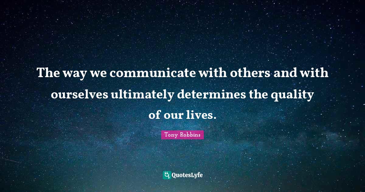 The way we communicate with others and with ourselves ultimately deter