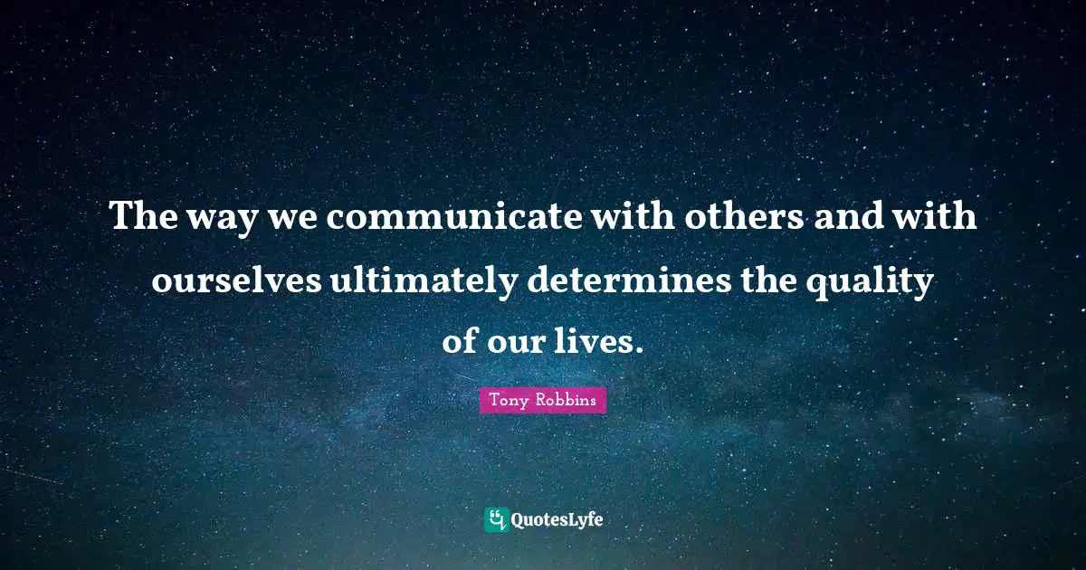 Tony Robbins Quotes: The way we communicate with others and with ourselves ultimately determines the quality of our lives.