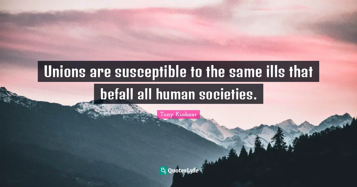 Unions are susceptible to the same ills that befall all human societies.