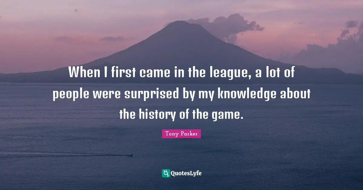When I first came in the league, a lot of people were surprised by my knowledge about the history of the game.