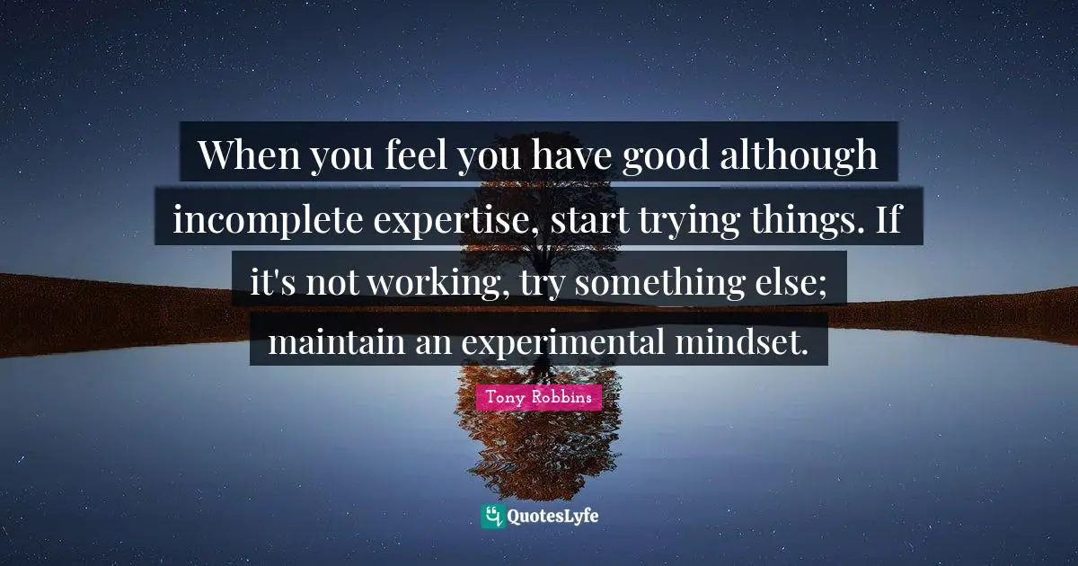 When you feel you have good although incomplete expertise, start trying things. If it's not working, try something else; maintain an experimental mindset.