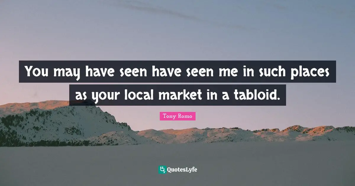 You may have seen have seen me in such places as your local market in a tabloid.