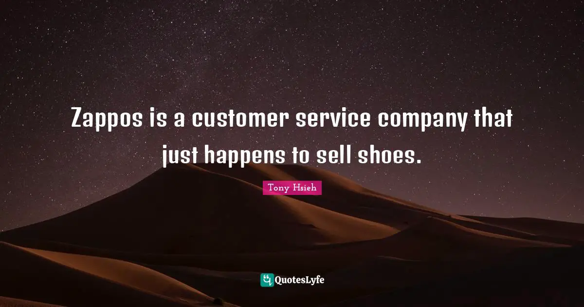 Tony Hsieh Quotes: "Zappos is a customer service company that just happens to sell shoes."