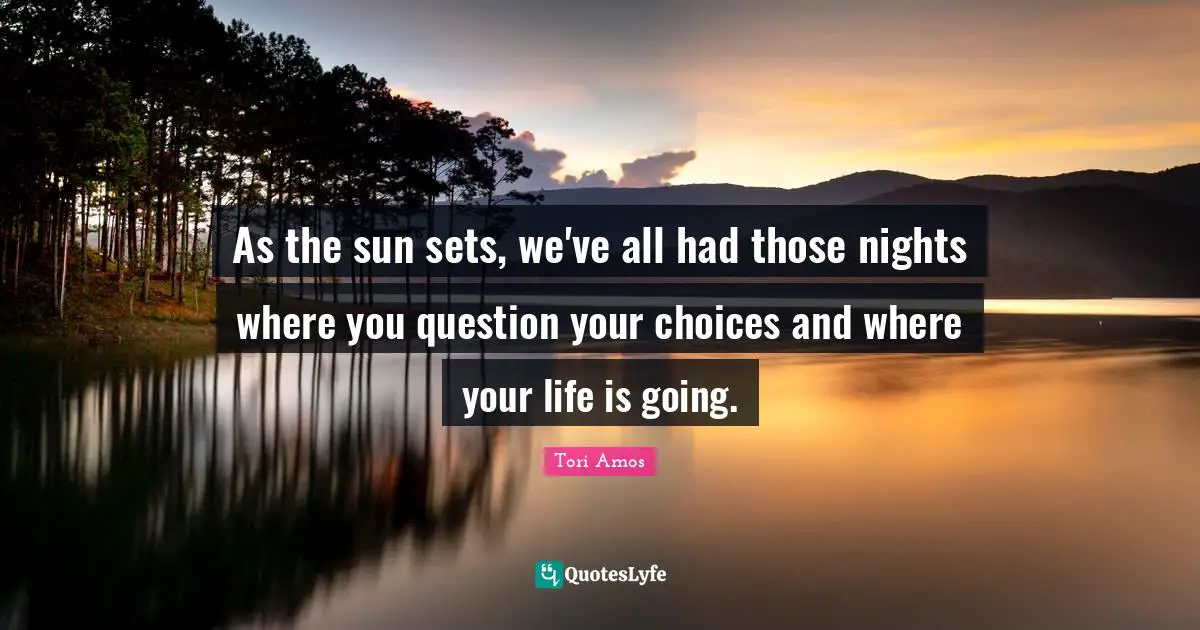 As the sun sets, we've all had those nights where you question your choices and where your life is going.