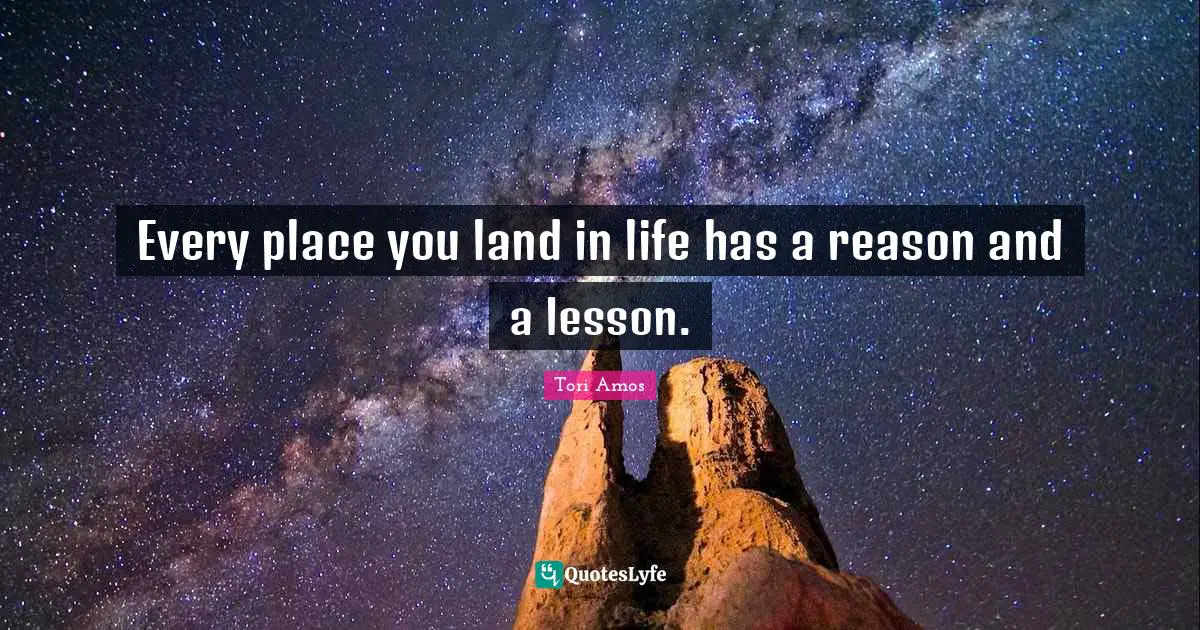 Every place you land in life has a reason and a lesson.