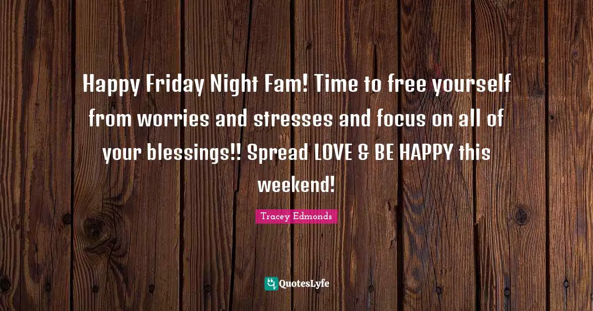 Happy Friday Night Fam! Time to free yourself from worries and stresses and focus on all of your blessings!! Spread LOVE & BE HAPPY this weekend!