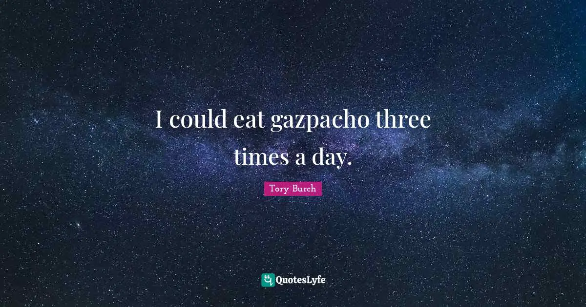 I could eat gazpacho three times a day.