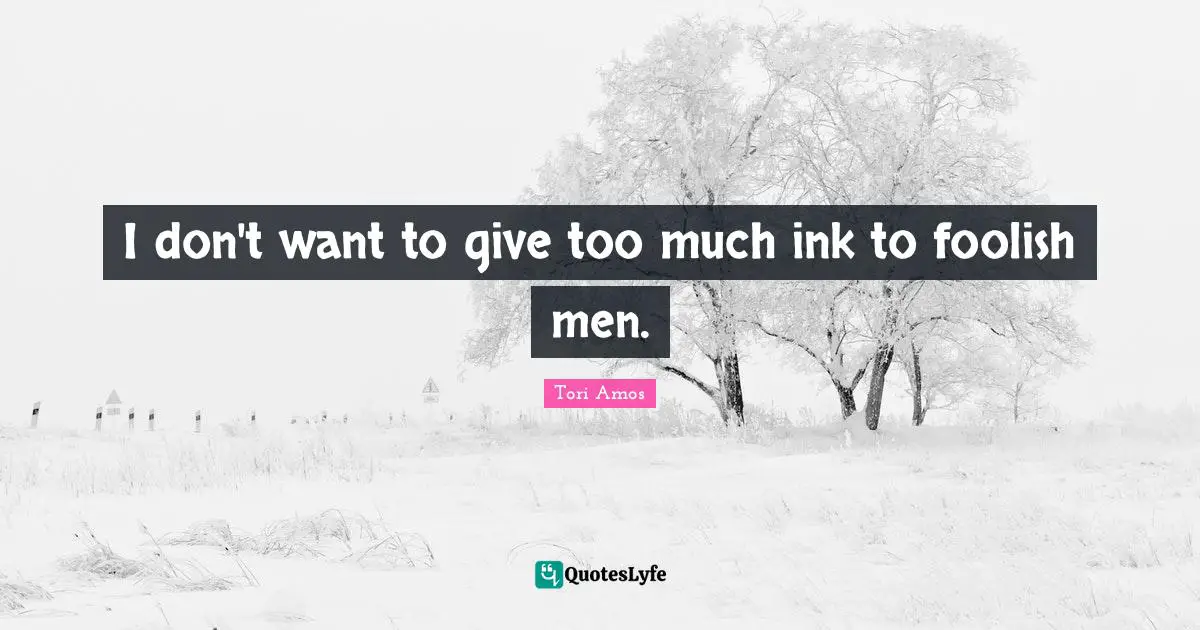 I don't want to give too much ink to foolish men.
