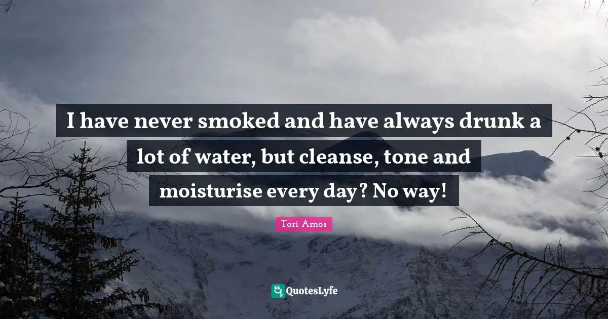 I have never smoked and have always drunk a lot of water, but cleanse, tone and moisturise every day? No way!