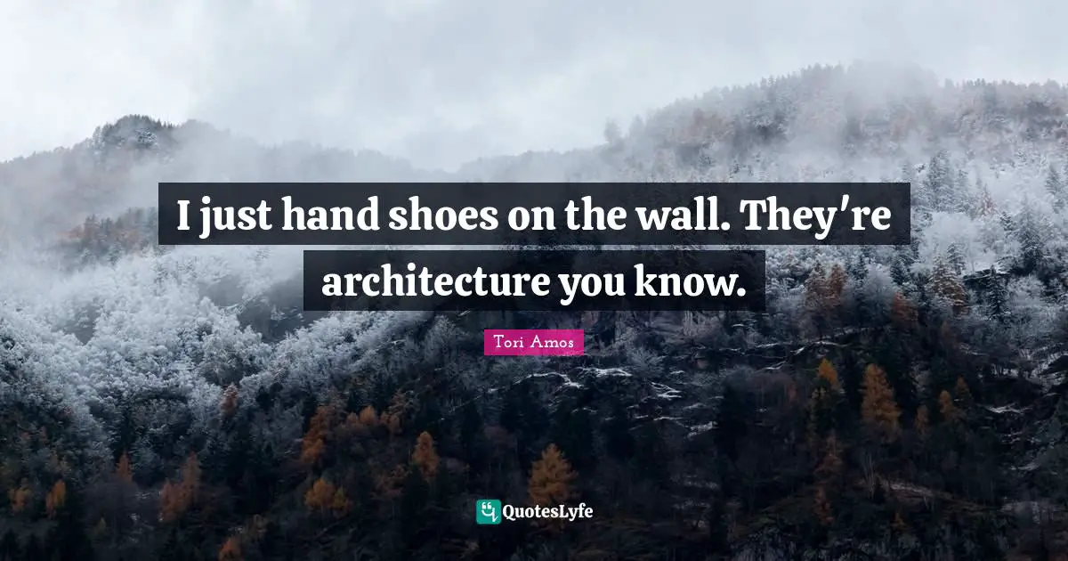 I just hand shoes on the wall. They're architecture you know.
