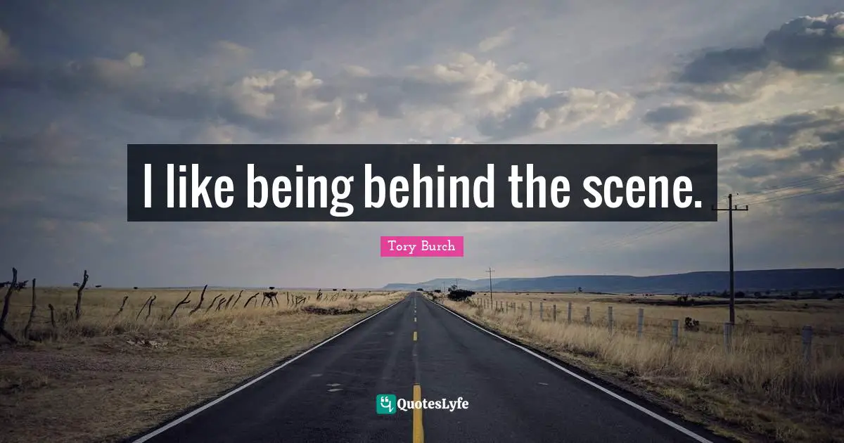 I like being behind the scene.