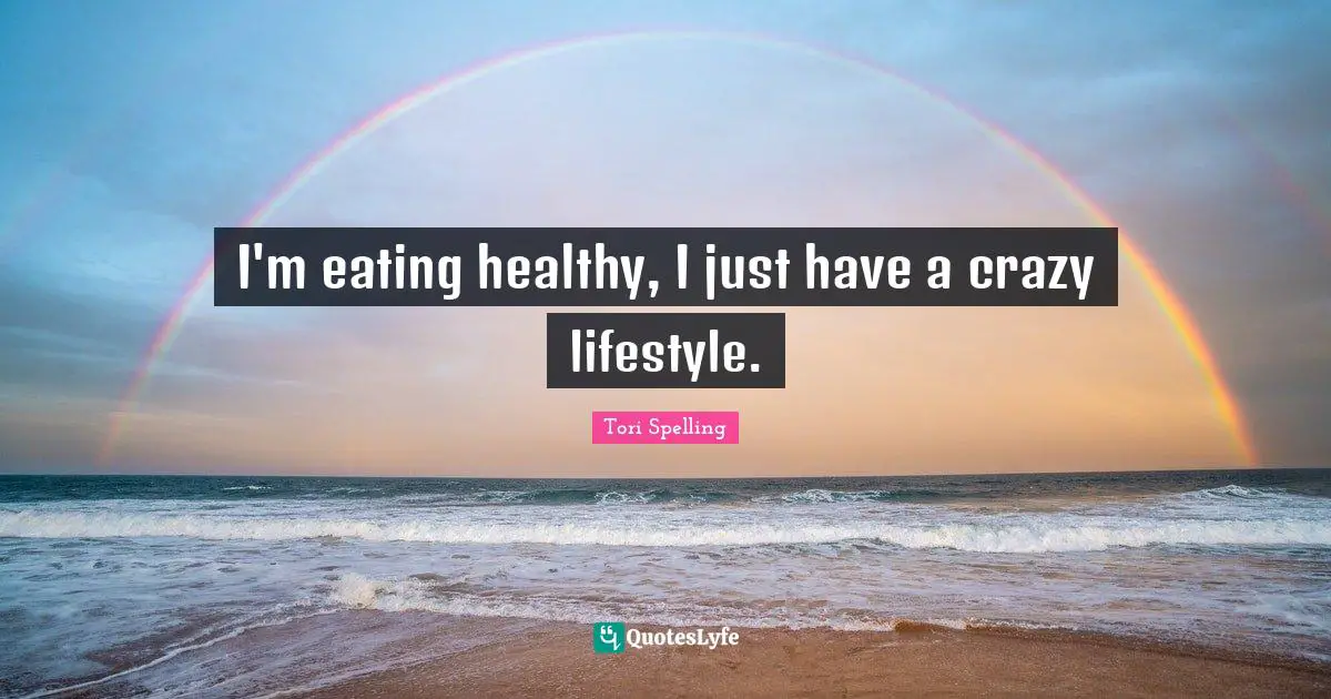 I'm eating healthy, I just have a crazy lifestyle.