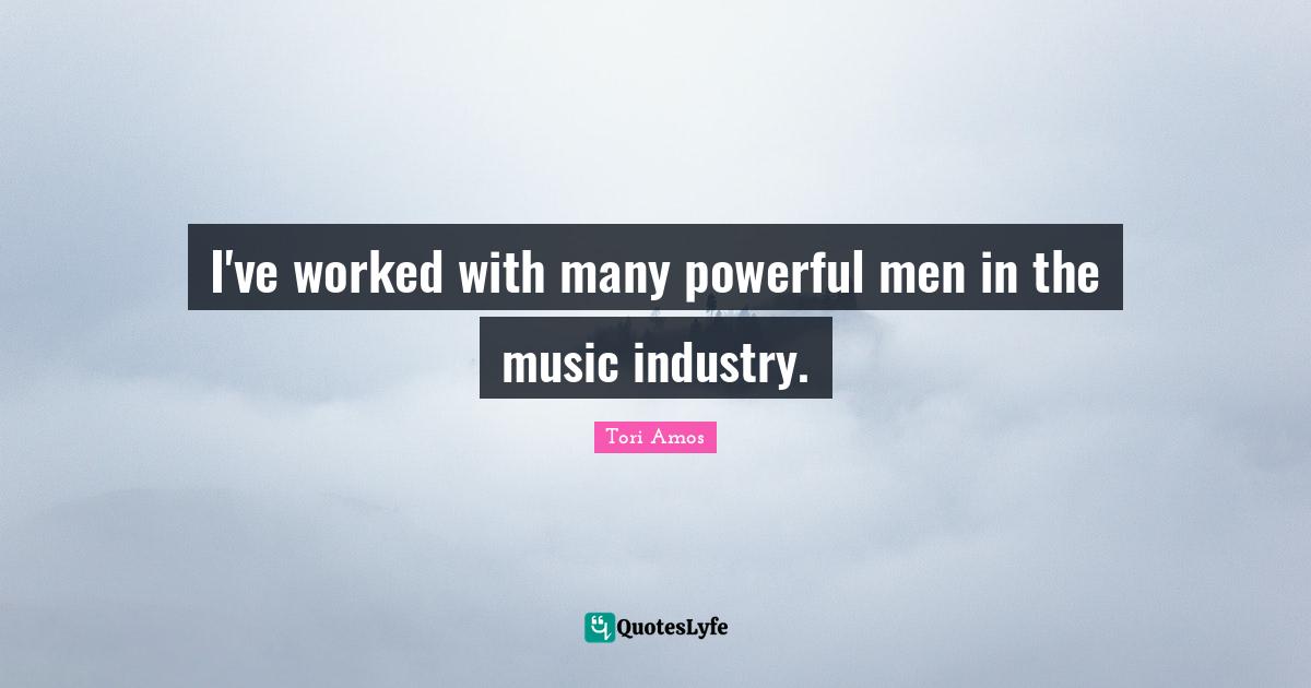 I've worked with many powerful men in the music industry.