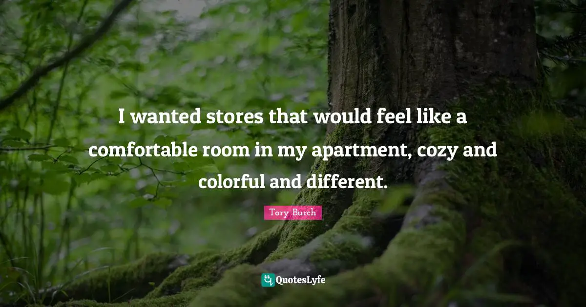 I wanted stores that would feel like a comfortable room in my apartment, cozy and colorful and different.