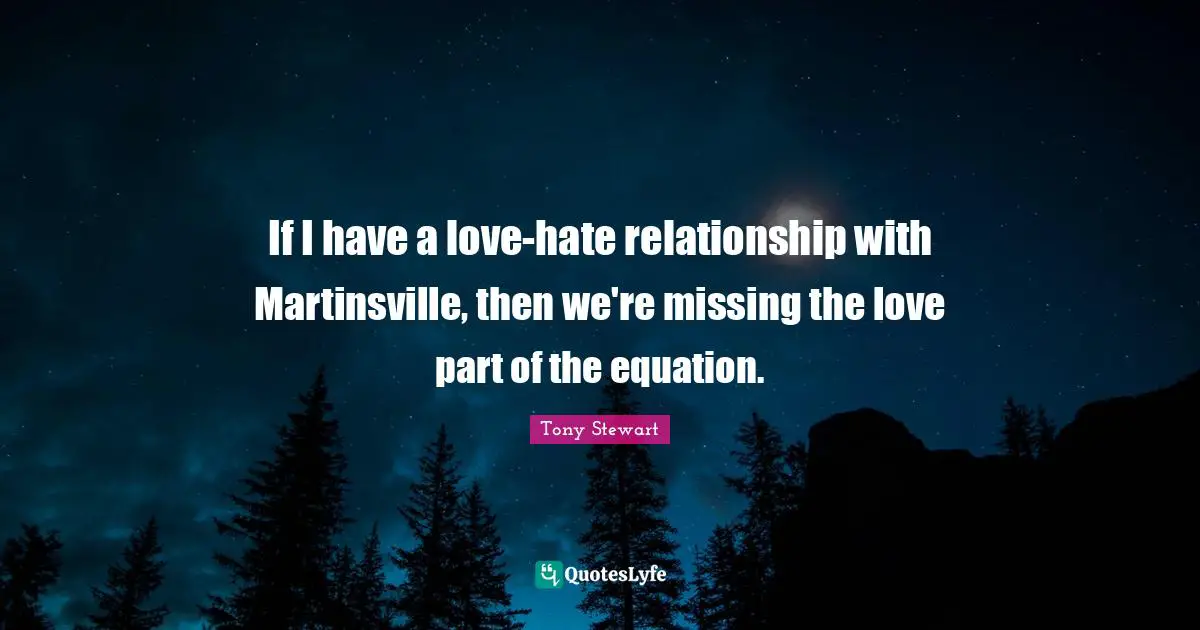 Nascar Quotes: "If I have a love-hate relationship with Martinsville, then we're missing the love part of the equation."