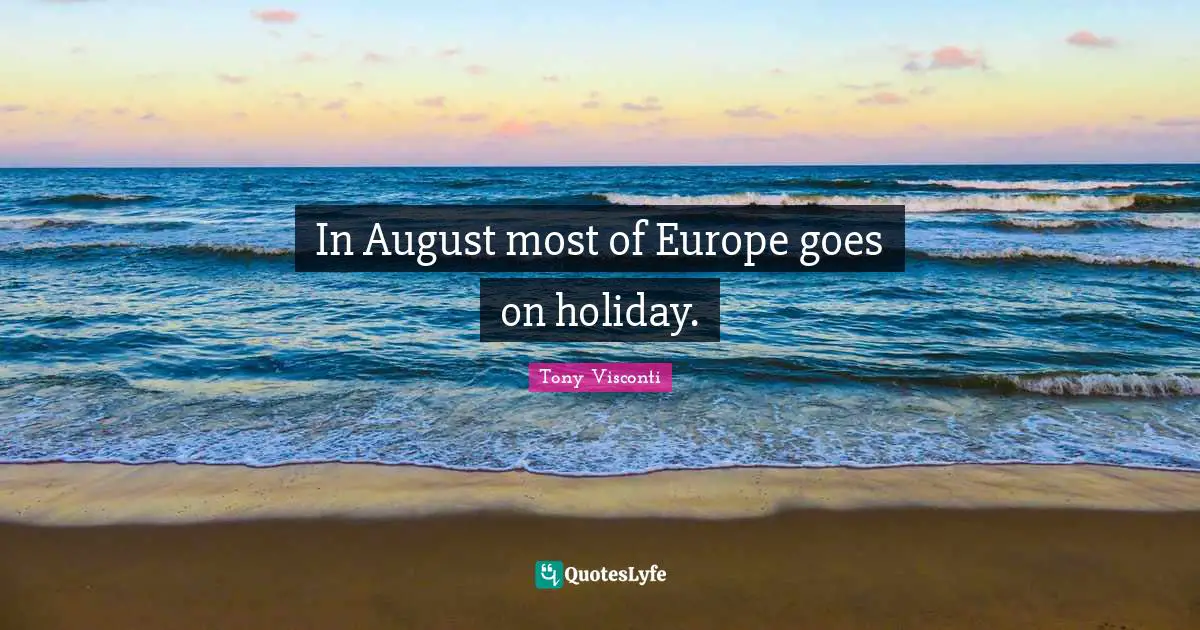 In August most of Europe goes on holiday.
