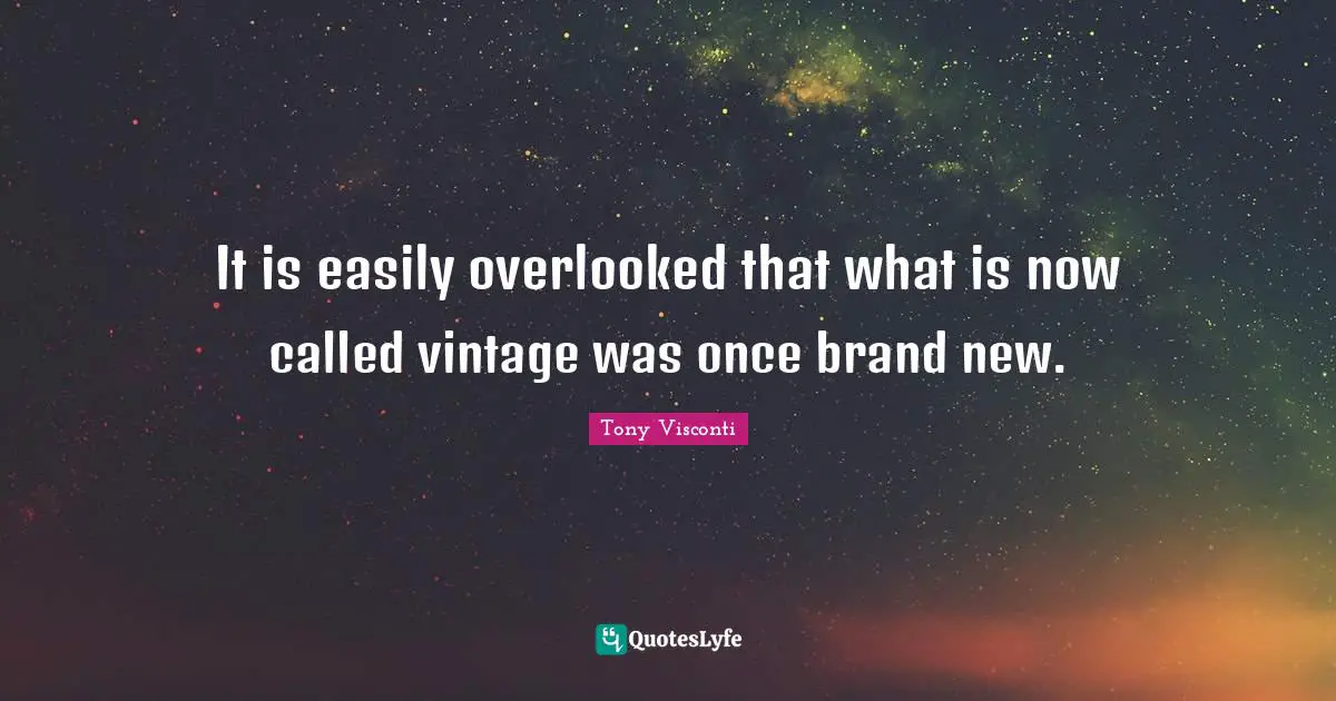 Overlooked Quotes: "It is easily overlooked that what is now called vintage was once brand new."