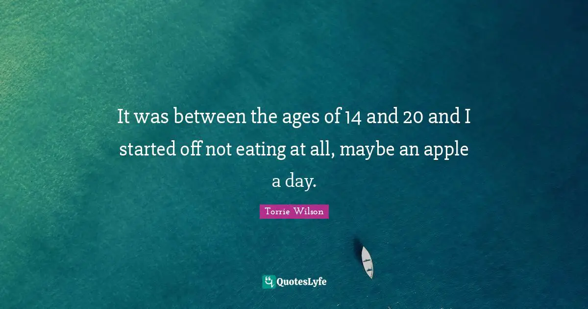 It was between the ages of 14 and 20 and I started off not eating at all, maybe an apple a day.