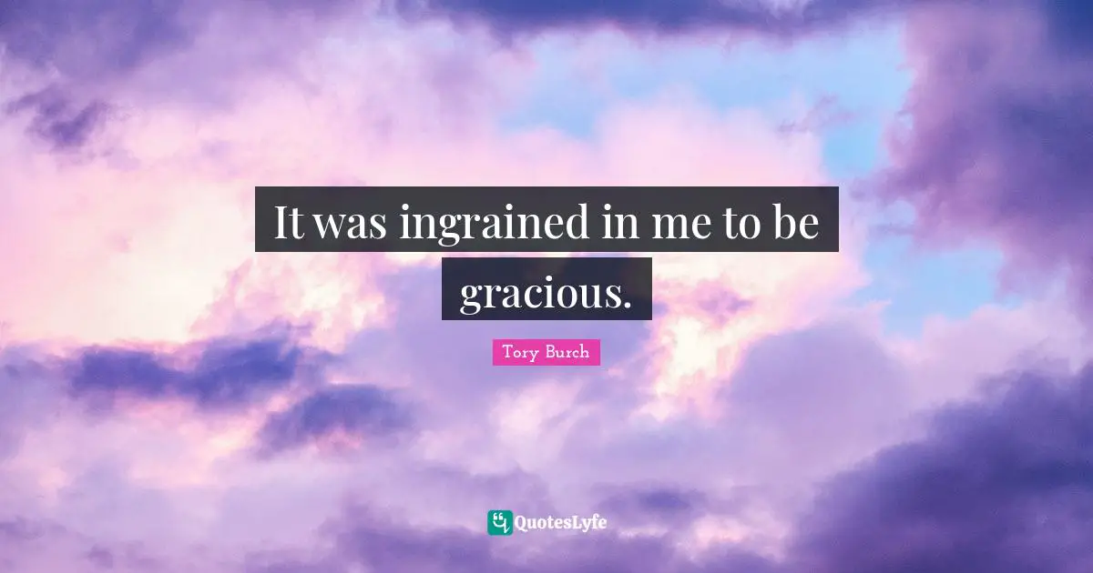 It was ingrained in me to be gracious.