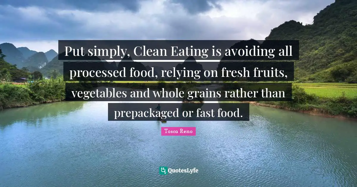 Fast Food Quotes: "Put simply, Clean Eating is avoiding all processed food, relying on fresh fruits, vegetables and whole grains rather than prepackaged or fast food."
