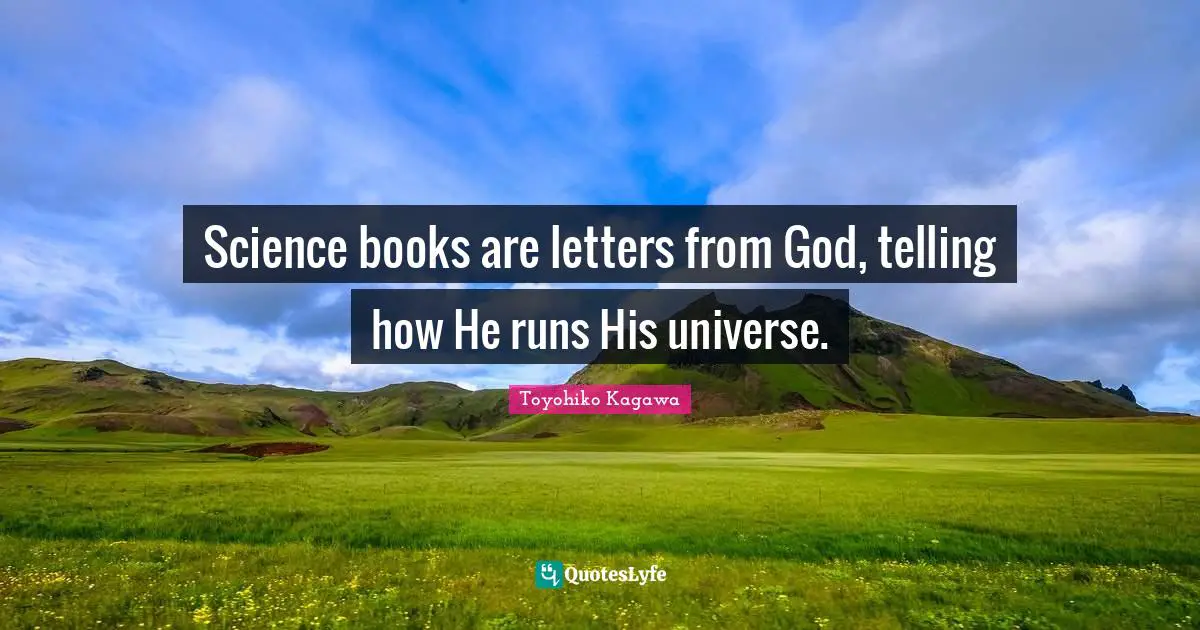 Science books are letters from God, telling how He runs His universe.