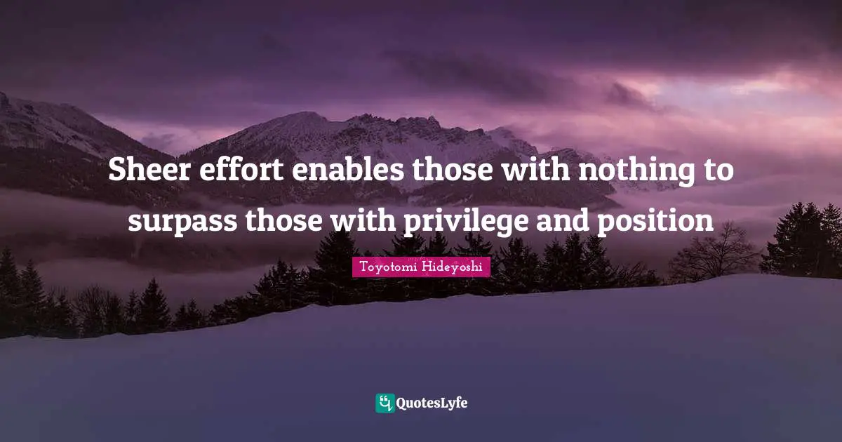 Sheer effort enables those with nothing to surpass those with privilege and position