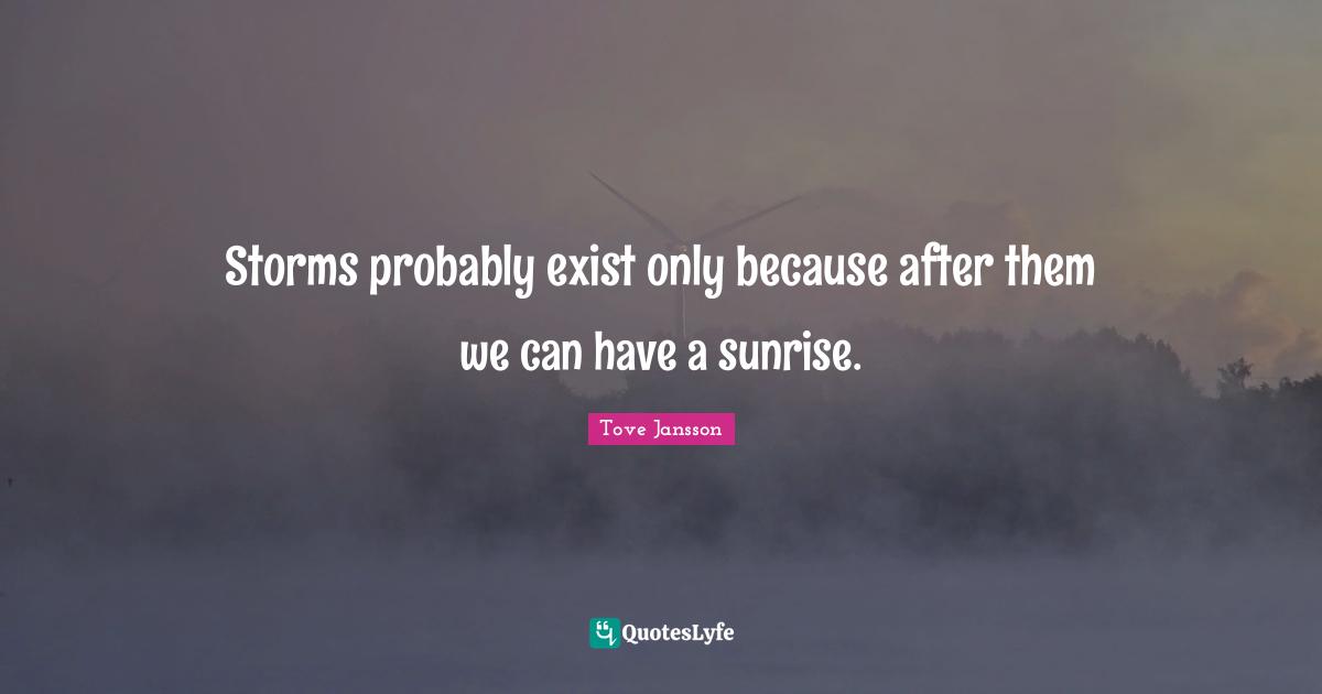 Sunrise Quotes: "Storms probably exist only because after them we can have a sunrise."