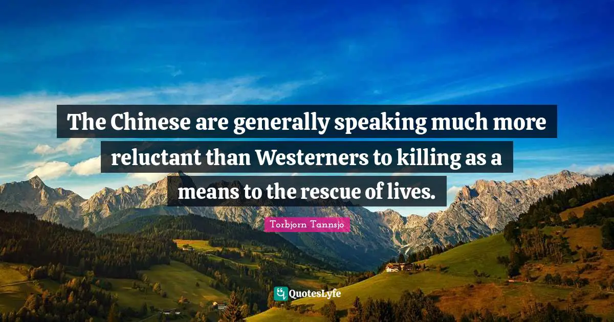 The Chinese are generally speaking much more reluctant than Westerners to killing as a means to the rescue of lives.