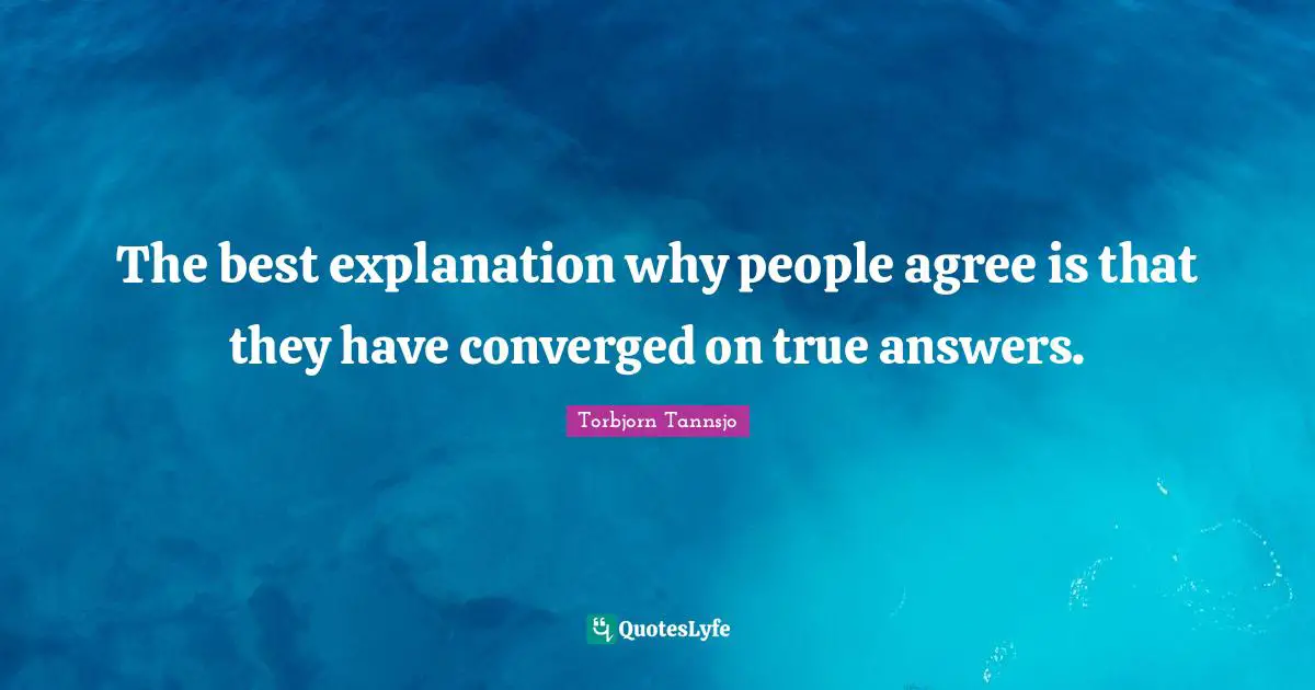 The best explanation why people agree is that they have converged on true answers.