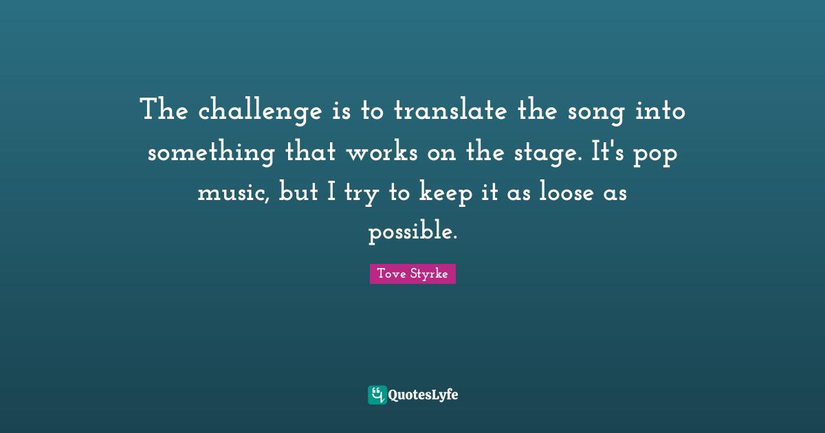The challenge is to translate the song into something that works on the stage. It's pop music, but I try to keep it as loose as possible.
