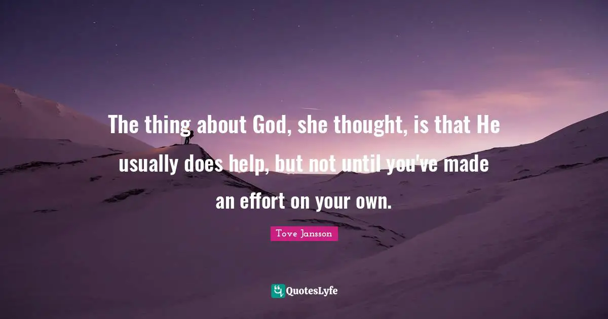 The thing about God, she thought, is that He usually does help, but not until you've made an effort on your own.
