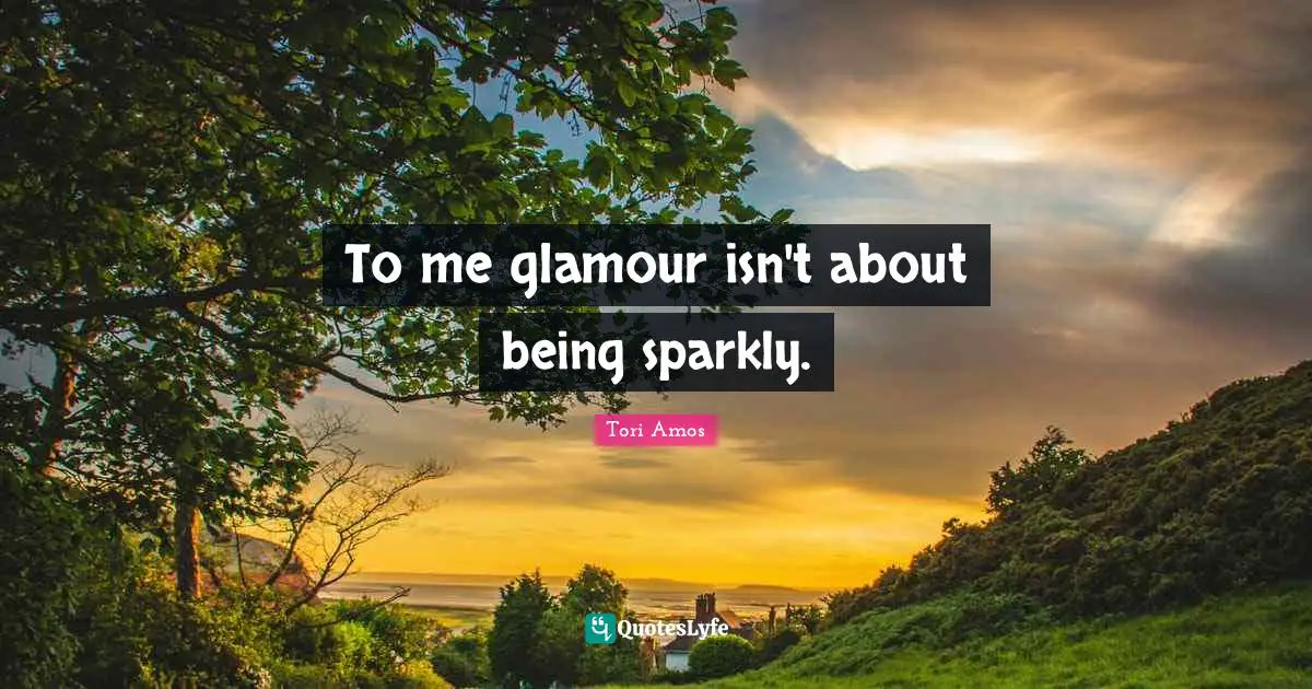 To me glamour isn't about being sparkly.