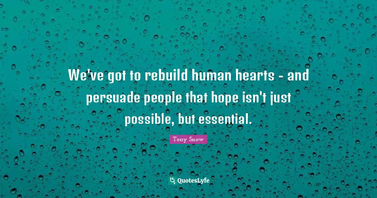We've got to rebuild human hearts - and persuade people that hope isn't just possible, but essential.