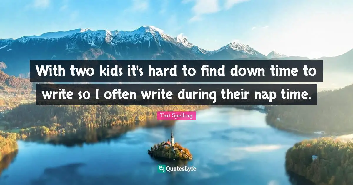 With two kids it's hard to find down time to write so I often write during their nap time.