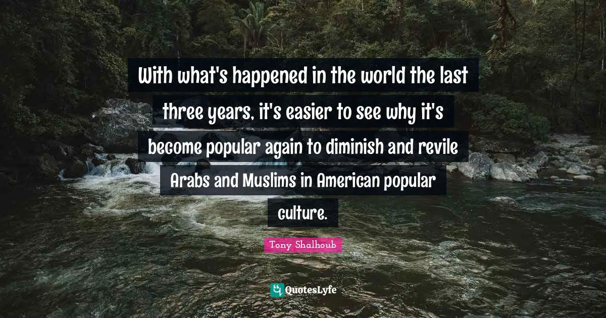Diminish Quotes: "With what's happened in the world the last three years, it's easier to see why it's become popular again to diminish and revile Arabs and Muslims in American popular culture."