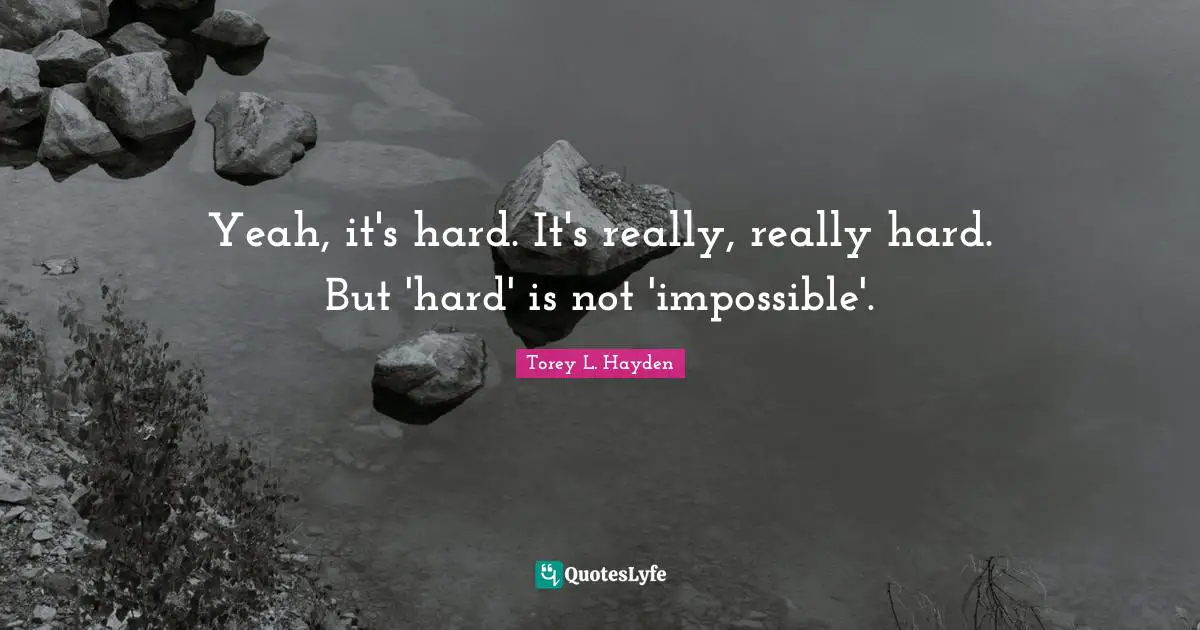 Yeah, it's hard. It's really, really hard. But 'hard' is not 'impossible'.