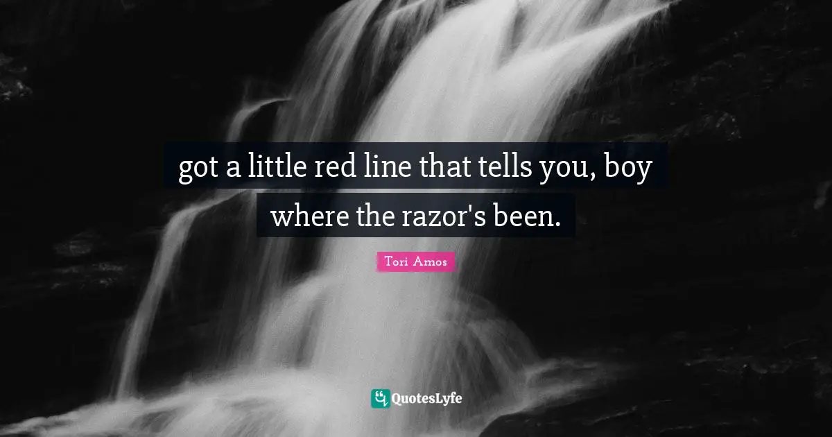 Self Harm Quotes: "got a little red line that tells you, boy where the razor's been."