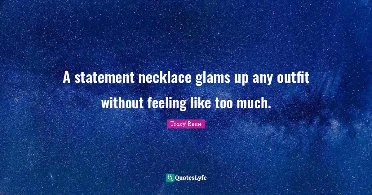 Necklaces Quotes: "A statement necklace glams up any outfit without feeling like too much."