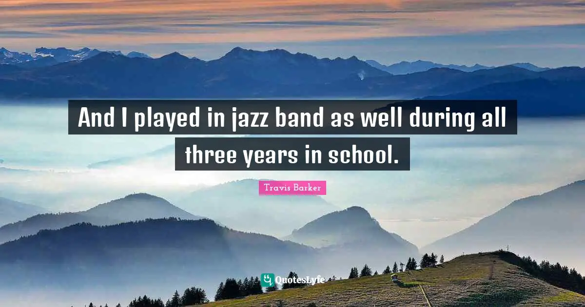 And I played in jazz band as well during all three years in school.