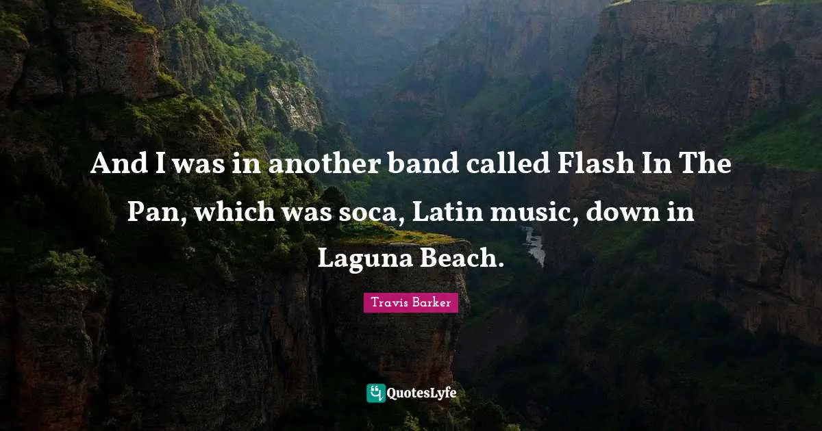 Latin Quotes: "And I was in another band called Flash In The Pan, which was soca, Latin music, down in Laguna Beach."
