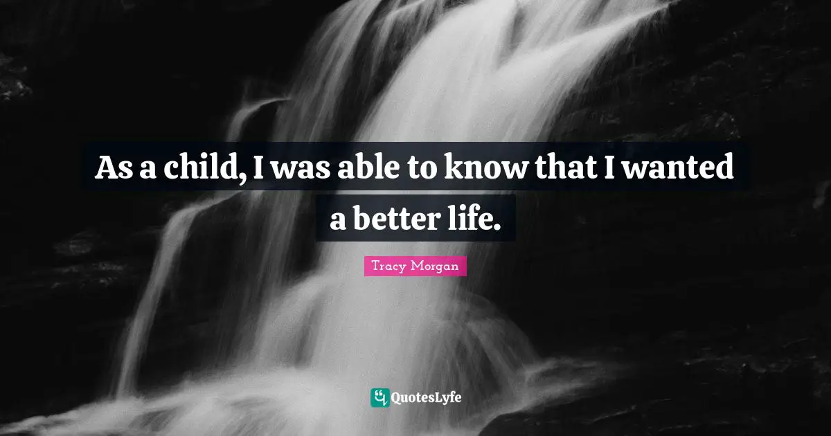 As a child, I was able to know that I wanted a better life.
