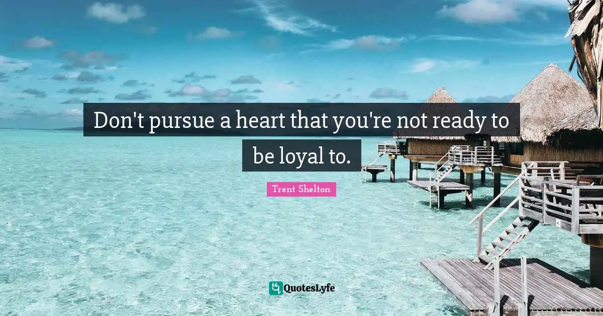 Relationship Quotes: "Don't pursue a heart that you're not ready to be loyal to."