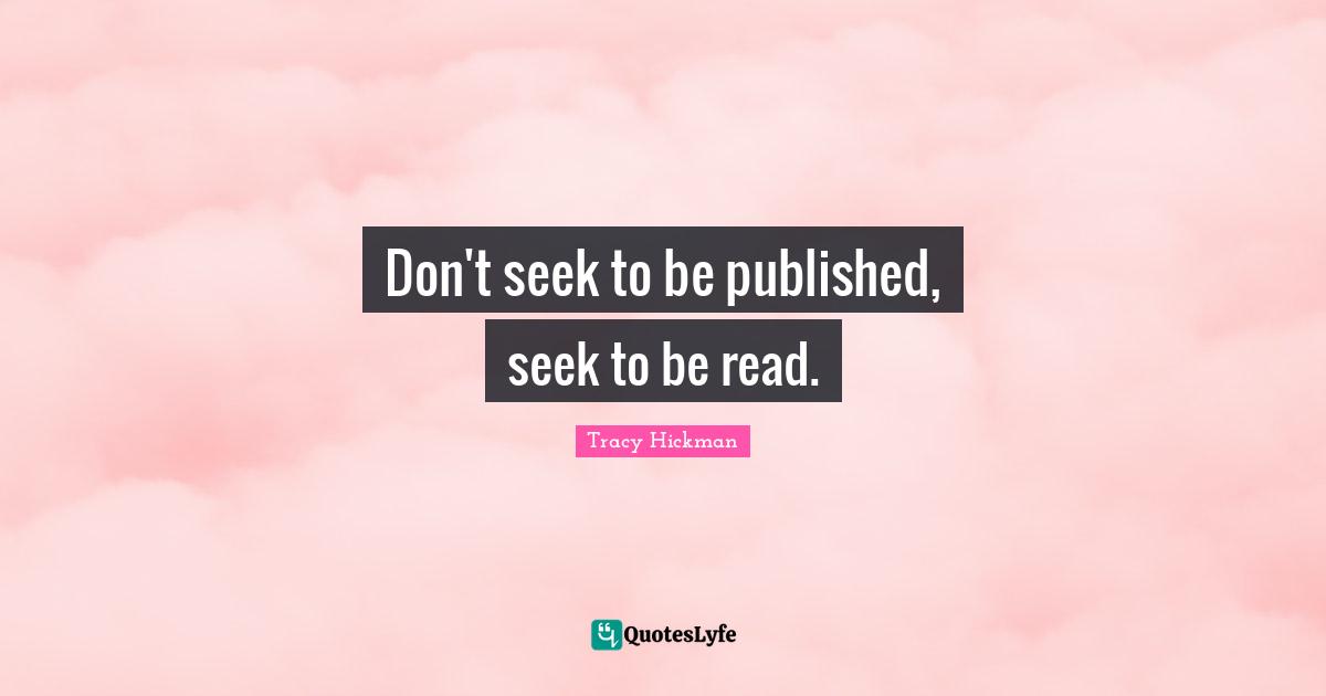Don't seek to be published, seek to be read.