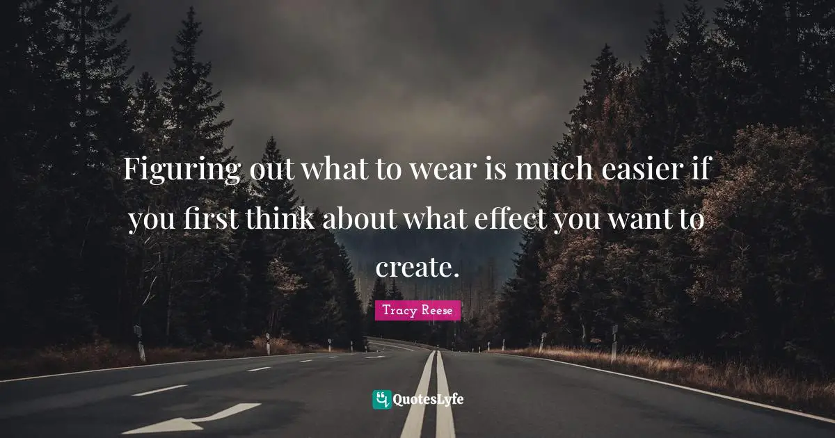 Figuring out what to wear is much easier if you first think about what effect you want to create.