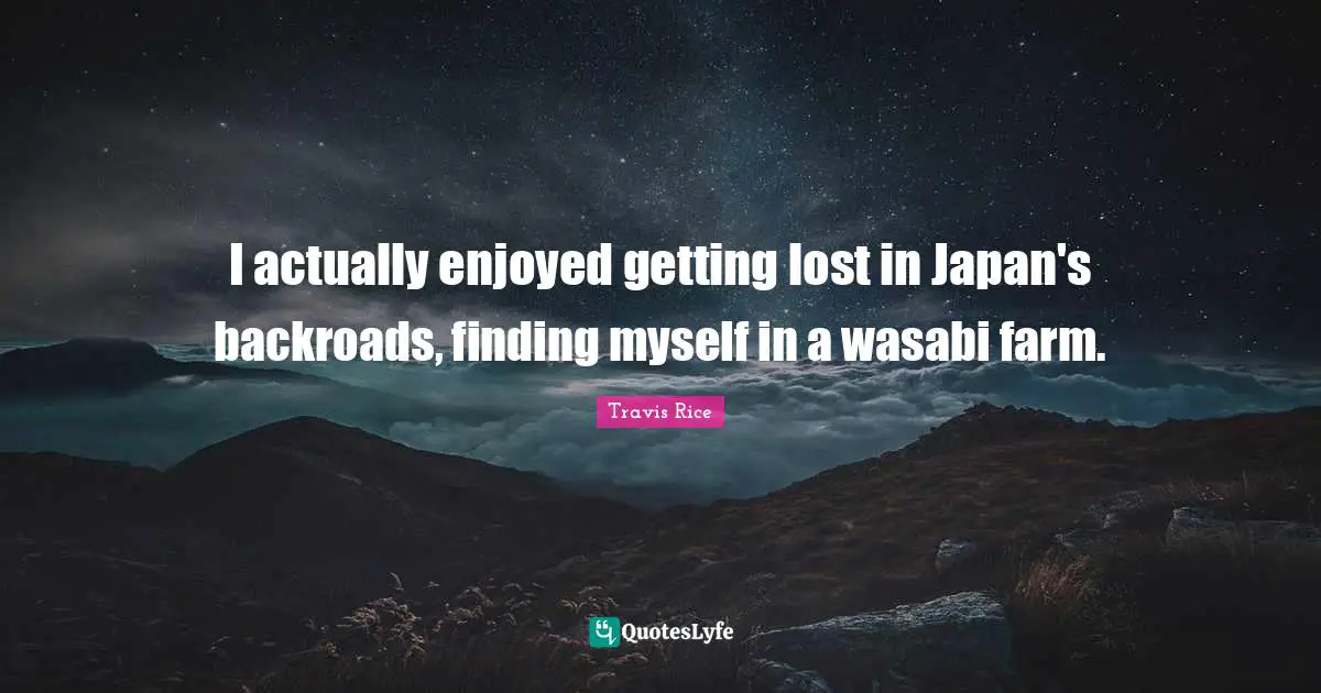 I actually enjoyed getting lost in Japan's backroads, finding myself in a wasabi farm.