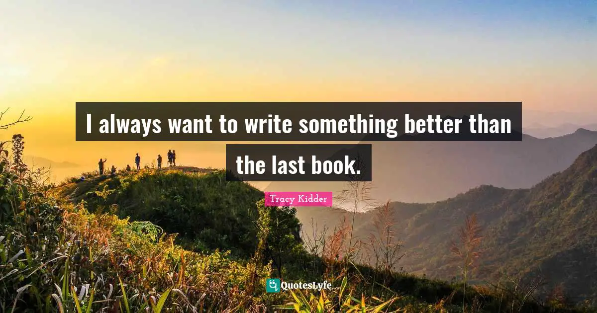I always want to write something better than the last book.
