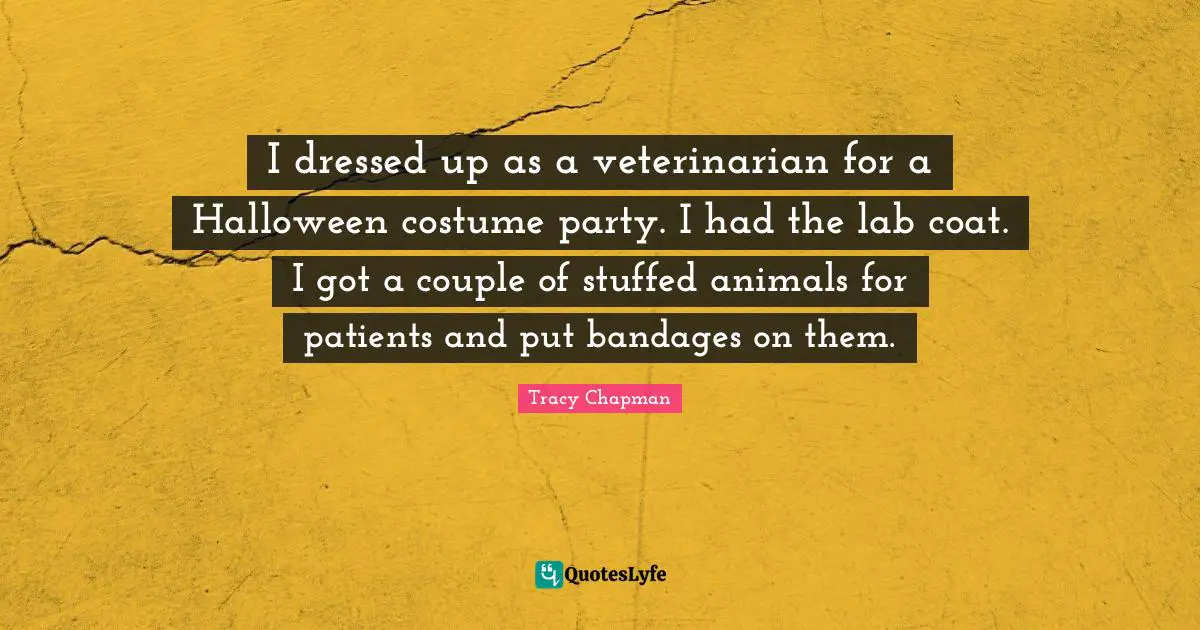 Couple Quotes: "I dressed up as a veterinarian for a Halloween costume party. I had the lab coat. I got a couple of stuffed animals for patients and put bandages on them."