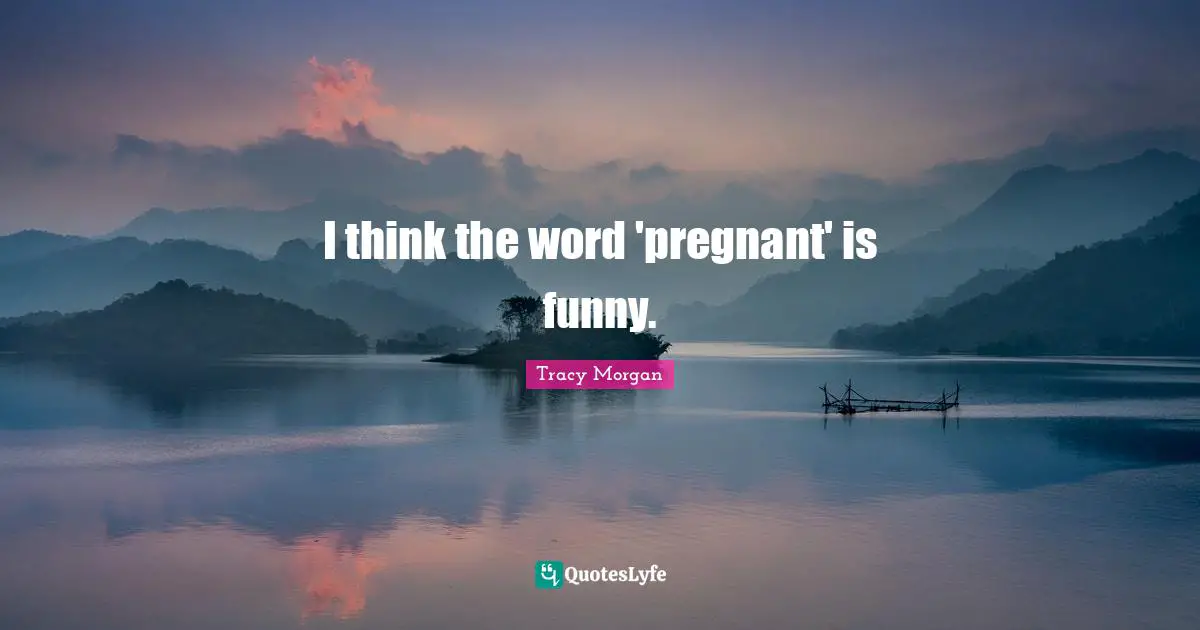 I think the word 'pregnant' is funny.