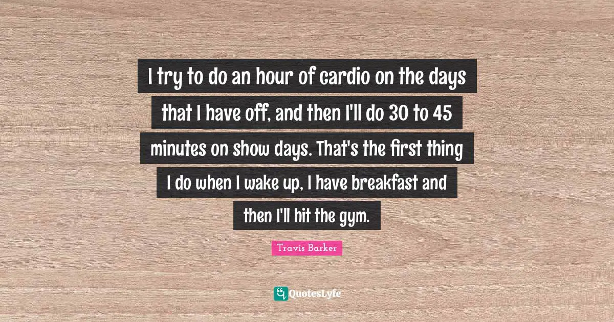 Cardio Quotes: "I try to do an hour of cardio on the days that I have off, and then I'll do 30 to 45 minutes on show days. That's the first thing I do when I wake up, I have breakfast and then I'll hit the gym."