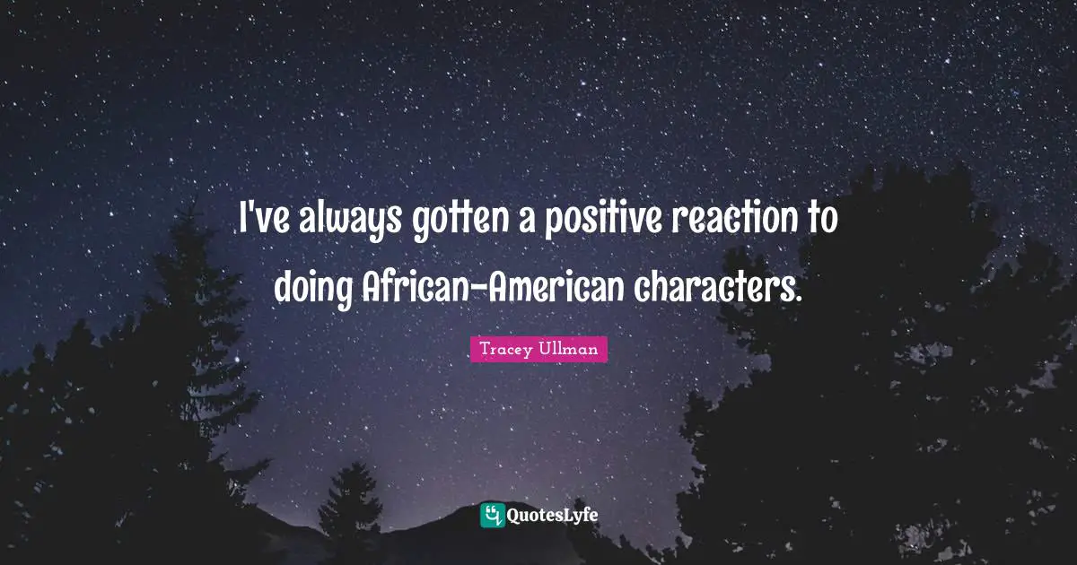 I've always gotten a positive reaction to doing African-American characters.